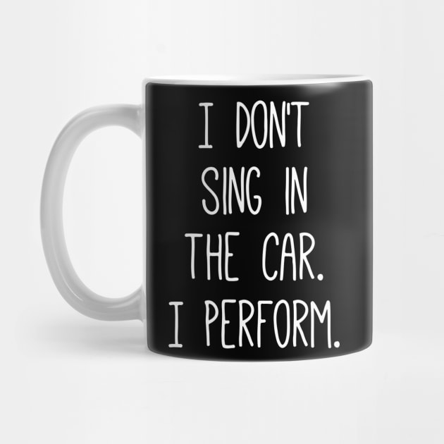 I Don't Sing In The Car I Perform by Jhonson30